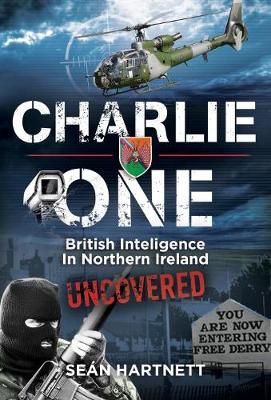 Charlie One: The True Story of an Irishman in the British Army and His Role in Covert Counter-Terrorism Operations in Northern Ireland (Paperback)
