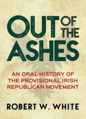 Out of the Ashes: An Oral History of the Provisional Irish Republican Movement (Paperback)