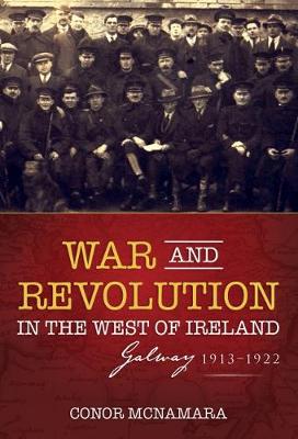 War and Revolution in the West of Ireland: Galway, 1913-1922 (Paperback)