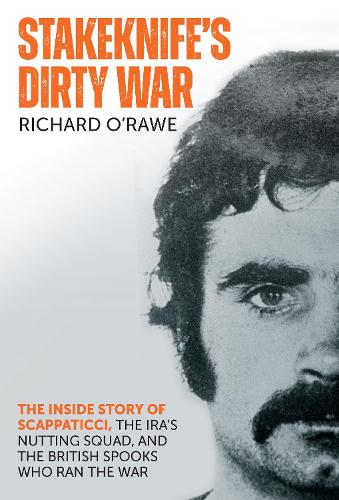 Stakeknife's Dirty War: The Inside Story of Scappaticci, the IRA's Nutting Squad and the British Spooks Who Ran the War (Paperback)