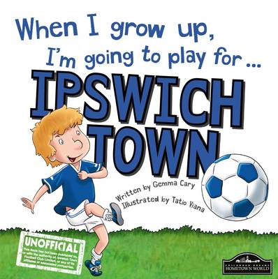 When I Grow Up I'm Going to Play for Ipswich (Hardback)