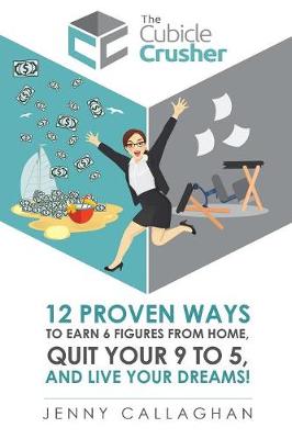 The Cubicle Crusher: 12 Proven Ways to Earn Six Figures from Home, Quit Your 9 to 5 and Live Your Dreams! (Paperback)