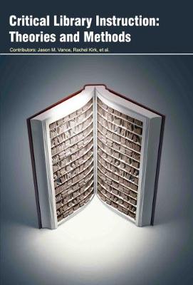 Critical Library Instruction: Theories and Methods (Hardback)