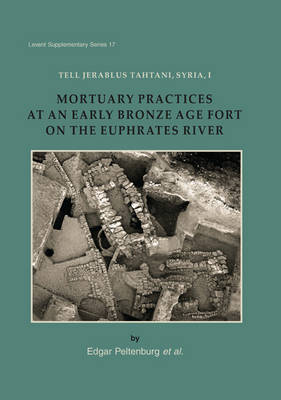 Tell Jerablus Tahtani, Syria, I: Mortuary Practices at an Early Bronze Age Fort on the Euphrates River - Levant Supplementary Series 17 (Hardback)