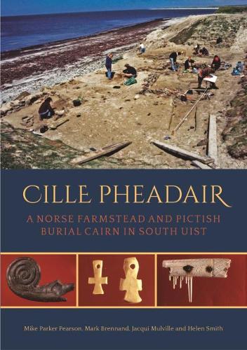 Cille Pheadair: A Norse Farmstead and Pictish Burial Cairn in South Uist - Sheffield Environmental and Archaeological Research Campaign in the Hebrides 7 (Hardback)