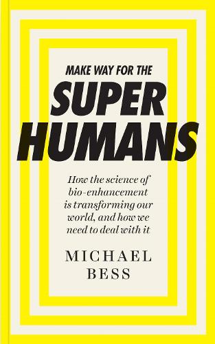 Make Way for the Superhumans: How the science of bio enhancement is transforming our world, and how we need to deal with it (Paperback)
