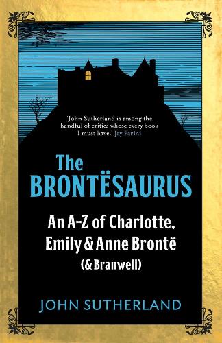 The Brontesaurus: An A-Z of Charlotte, Emily and Anne Bronte (and Branwell) (Hardback)