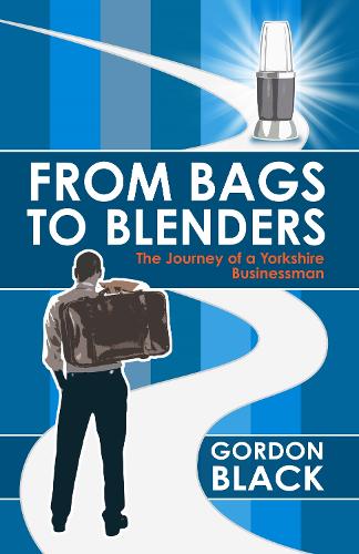 From Bags to Blenders: The Journey of a Yorkshire Businessman (Hardback)
