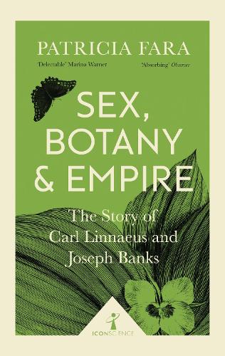 Sex, Botany and Empire (Icon Science): The Story of Carl Linnaeus and Joseph Banks - Icon Science (Paperback)