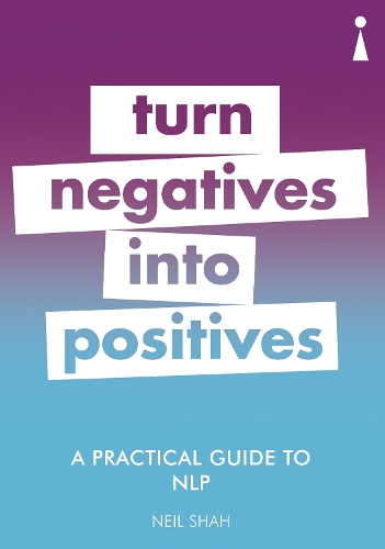 A Practical Guide to NLP: Turn Negatives into Positives - Practical Guide Series (Paperback)
