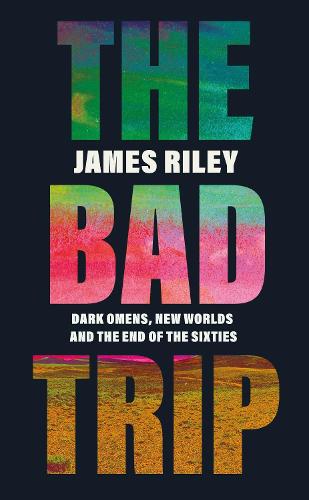 The Bad Trip: Dark Omens, New Worlds and the End of the Sixties (Paperback)
