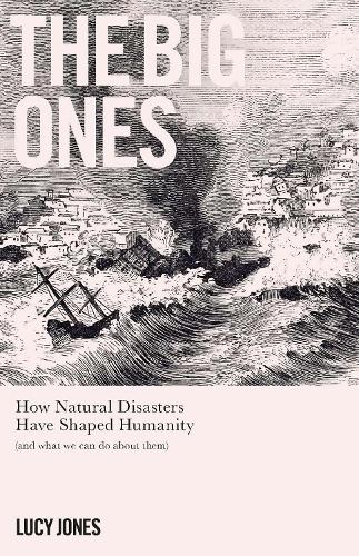 The Big Ones: How Natural Disasters Have Shaped Us (And What We Can Do About Them) (Paperback)