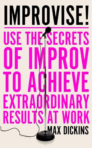 Improvise!: Use the Secrets of Improv to Achieve Extraordinary Results at Work (Paperback)