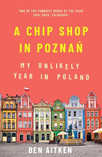 A Chip Shop in Poznan: My Unlikely Year in Poland (Paperback)