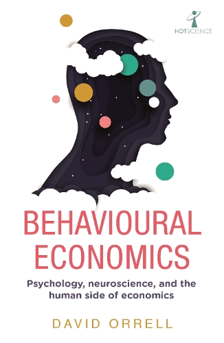 Behavioural Economics: Psychology, neuroscience, and the human side of economics - Hot Science (Paperback)