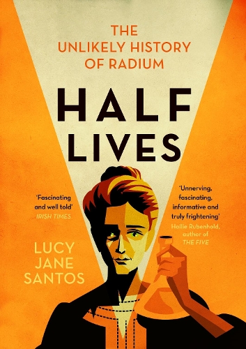 Half Lives: The Unlikely History of Radium (Paperback)