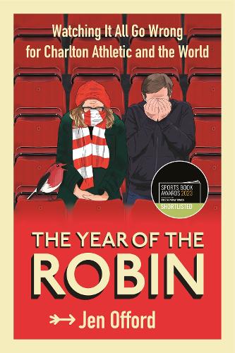 The Year of the Robin: Watching It All Go Wrong for Charlton Athletic and the World (Paperback)