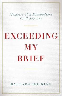 Exceeding My Brief: Memoirs of a Disobedient Civil Servant (Hardback)