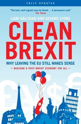 Clean Brexit: Why leaving the EU still makes sense - Building a Post-Brexit for all (Paperback)