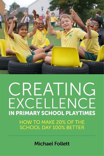 Creating Excellence in Primary School Playtimes: How to Make 20% of the School Day 100% Better (Paperback)
