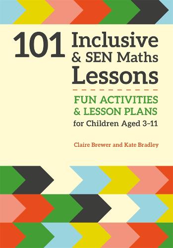 101 Inclusive and SEN Maths Lessons: Fun Activities and Lesson Plans for Children Aged 3 - 11 - 101 Inclusive and SEN Lessons (Paperback)