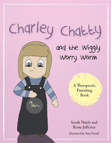 Charley Chatty and the Wiggly Worry Worm: A story about insecurity and attention-seeking - Therapeutic Parenting Books (Paperback)
