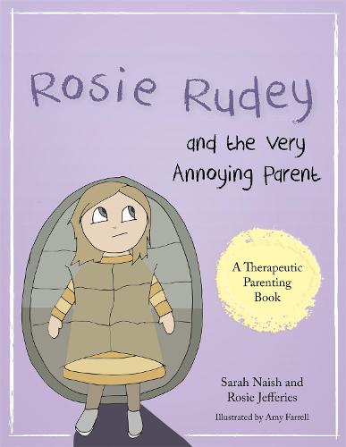 Rosie Rudey and the Very Annoying Parent: A Story About a Prickly Child Who is Scared of Getting Close - Therapeutic Parenting Books (Paperback)