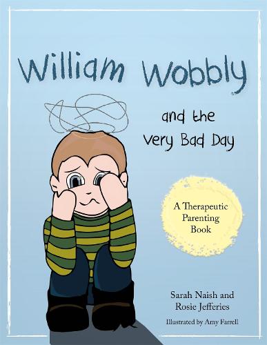 William Wobbly and the Very Bad Day: A Story About When Feelings Become Too Big - Therapeutic Parenting Books (Paperback)