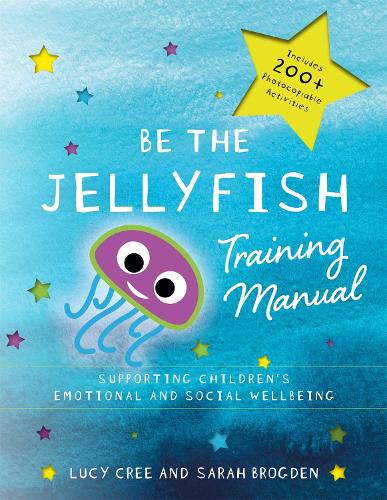 Be the Jellyfish Training Manual: Supporting Children's Social and Emotional Wellbeing (Paperback)