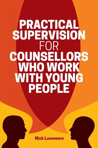 Nick Luxmoore Practical Supervision for Counsellors Who Work with Young People