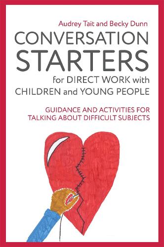 Conversation Starters for Direct Work with Children and Young People: Guidance and Activities for Talking About Difficult Subjects - Practical Guides for Direct Work (Paperback)