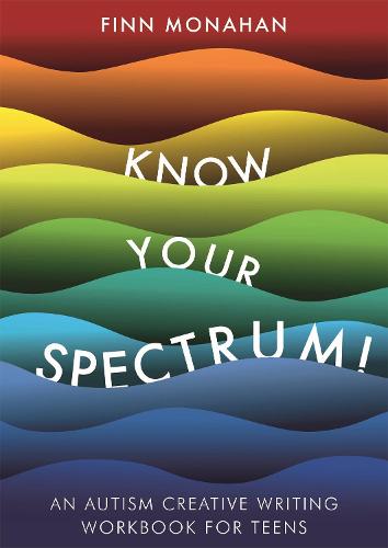 Know Your Spectrum!: An Autism Creative Writing Workbook for Teens (Paperback)