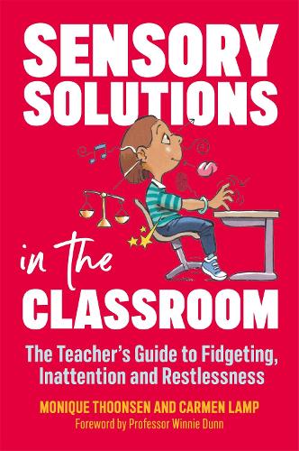Sensory Solutions in the Classroom: The Teacher's Guide to Fidgeting, Inattention and Restlessness (Paperback)