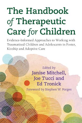 The Handbook of Therapeutic Care for Children: Evidence-Informed Approaches to Working with Traumatized Children and Adolescents in Foster, Kinship and Adoptive Care (Paperback)