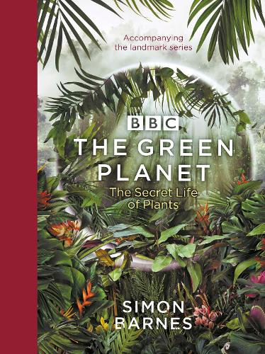 The Green Planet: (ACCOMPANIES THE BBC SERIES PRESENTED BY DAVID ATTENBOROUGH) (Hardback)