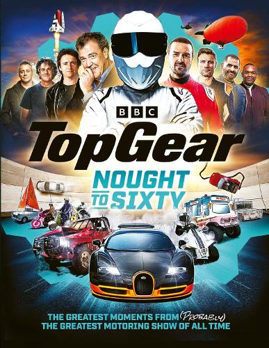 Top Gear Nought to Sixty: The Greatest Moments From (Probably) The Greatest Motoring Show In The World… (Hardback)