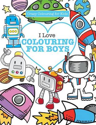 I Love Colouring! for Boys ( Crazy Colouring For Kids) (Paperback)