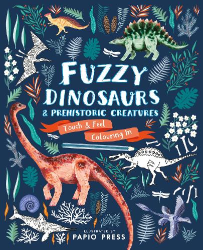 Fuzzy Dinosaurs and Prehistoric Creatures: Touch and Feel Colouring In (Paperback)
