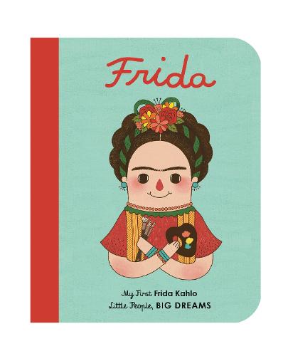 Frida Kahlo: Volume 2: My First Frida Kahlo - Little People, BIG DREAMS (Board book)