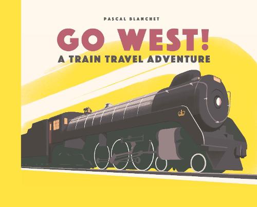 Go West!: The Great North American Railroad Adventure (Hardback)