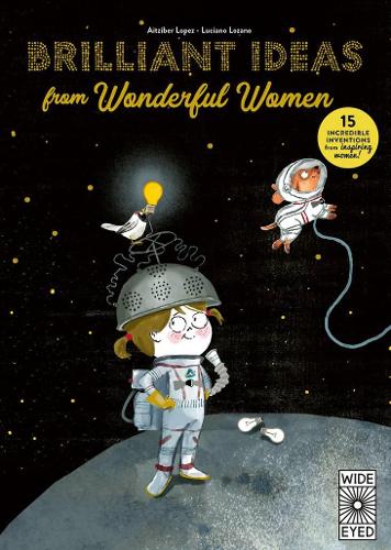Brilliant Ideas from Wonderful Women: 15 Incredible Inventions from Inspiring Women! (Hardback)