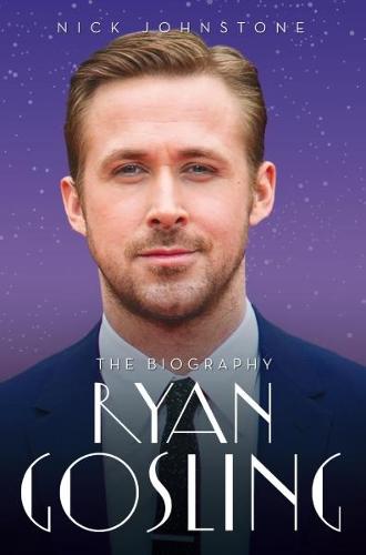 Ryan Gosling - The Biography by Nick Johnstone | Waterstones