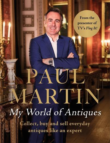 Paul Martin: My World Of Antiques: Collect, buy and sell everyday antiques like an expert (Hardback)