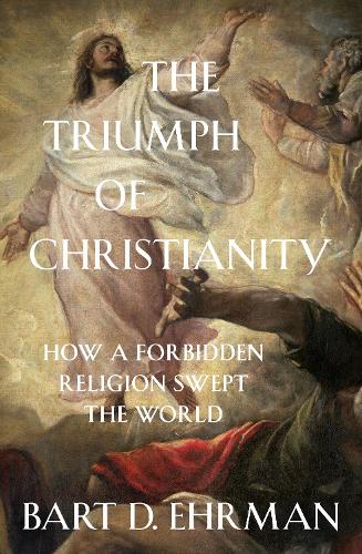 Cover The Triumph of Christianity: How a Forbidden Religion Swept the World