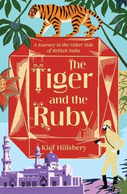 The Tiger and the Ruby: A Journey to the Other Side of British India (Paperback)