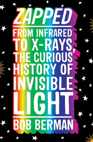 Zapped: From Infrared to X-rays, the Curious History of Invisible Light (Paperback)