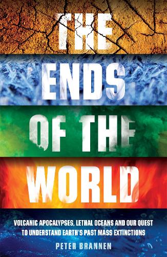 The Ends of the World: Volcanic Apocalypses, Lethal Oceans and Our Quest to Understand Earth's Past Mass Extinctions (Paperback)