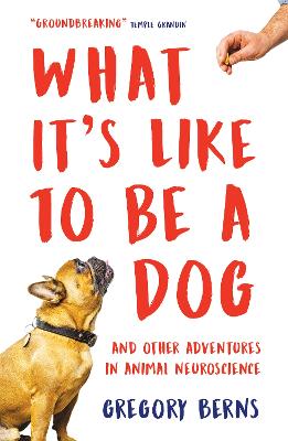 What It's Like to Be a Dog: And Other Adventures in Animal Neuroscience (Paperback)