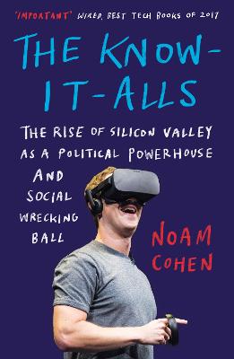 The Know-It-Alls: The Rise of Silicon Valley as a Political Powerhouse and Social Wrecking Ball (Paperback)