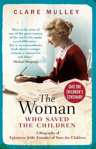 The Woman Who Saved the Children: A Biography of Eglantyne Jebb: Founder of Save the Children (Paperback)